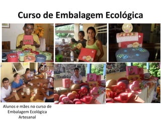 Curso de Embalagem EcológicaAlunos e mães no curso de Embalagem Ecológica Artesanal