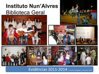Instituto Nun’Alvres
Biblioteca Geral
Evidências 2011-2014 Conselho Pedagógico, 2 de julho, 2014 1
 