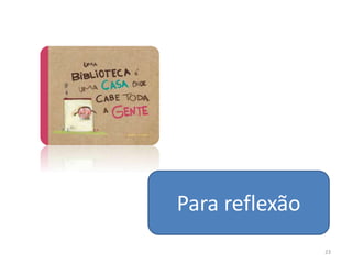 23
Para reflexão
 