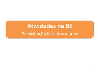 11
Atividades na BE
- Participação livre dos alunos -
 