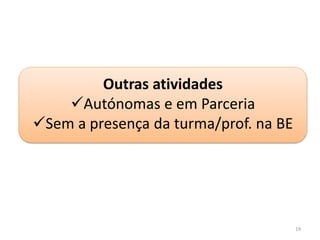19
Outras atividades
Autónomas e em Parceria
Sem a presença da turma/prof. na BE
 