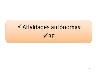 20
Atividades autónomas
BE
 