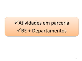 23
Atividades em parceria
BE + Departamentos
 