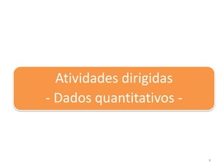 4
Atividades dirigidas
- Dados quantitativos -
 