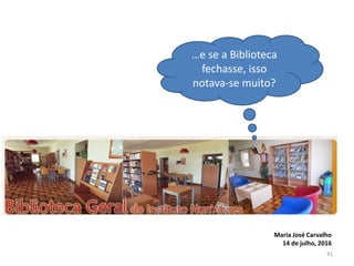 Maria José Carvalho
14 de julho, 2016
41
…e se a Biblioteca
fechasse, isso
notava-se muito?
 