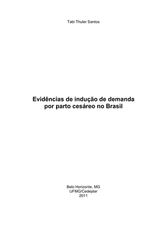 Tabi Thuler Santos
Evidências de indução de demanda
por parto cesáreo no Brasil
Belo Horizonte, MG
UFMG/Cedeplar
2011
 