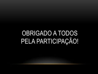 OBRIGADO A TODOS PELA PARTICIPAÇÃO!