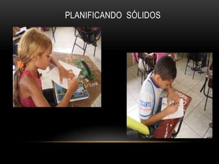 PLANIFICANDO  SÓLIDOS 