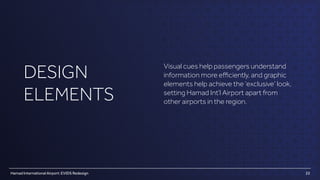 Hamad International Airport: EVIDS Redesign
DESIGN
ELEMENTS
Visual cues help passengers understand
information more eﬃcien...