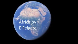 Africa by 
E Felgate 
 