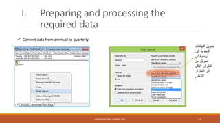 I. Preparing and processing the
required data
 Convert data from ammual to quarterly
NASREDDINE DRIDI : TRAINING 2021 13
‫البيانات‬ ‫تحويل‬
‫إلى‬ ‫السنوية‬
‫أي‬ ‫ربعية‬
‫من‬ ‫تحويل‬
‫األقل‬ ‫التكرار‬
‫التكرار‬ ‫إلى‬
‫األعلى‬
 