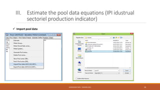 III. Estimate the pool data equations (IPI idustrual
sectoriel production indicator)
 Import pool data
NASREDDINE DRIDI : TRAINING 2021 30
 