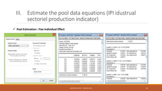 III. Estimate the pool data equations (IPI idustrual
sectoriel production indicator)
 Pool Estimation : Fixe Individual Effect
NASREDDINE DRIDI : TRAINING 2021 43
 