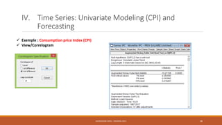 IV. Time Series: Univariate Modeling (CPI) and
Forecasting
 Exemple : Consumption price Index (CPI)
 View/Correlogram
NASREDDINE DRIDI : TRAINING 2021 48
 