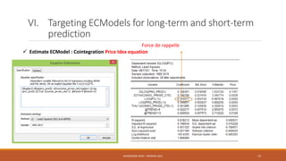 VI. Targeting ECModels for long-term and short-term
prediction
 Estimate ECModel : Cointegration Price Idex equation
Forc...