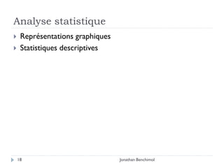 Analyse statistique
    Représentations graphiques
    Statistiques descriptives




    18                            Jonathan Benchimol
 
