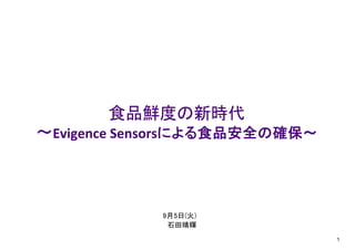 食品鮮度の新時代
〜Evigence Sensorsによる食品安全の確保〜
1
9月5日(火)
石田晴暉
 
