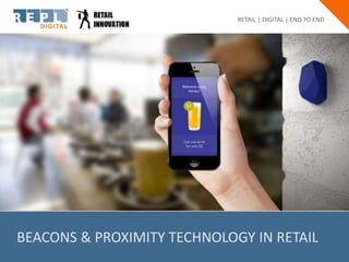 BEACONS & PROXIMITY TECHNOLOGY IN RETAIL
RETAIL | DIGITAL | END TO END
 