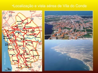 •Localização e vista aérea de Vila do Conde
 