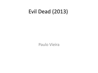 Evil Dead (2013)

Paulo Vieira

 