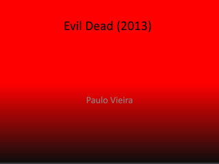 Evil Dead (2013)

Paulo Vieira

 