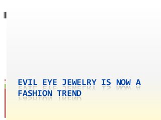 EVIL EYE JEWELRY IS NOW A
FASHION TREND
 