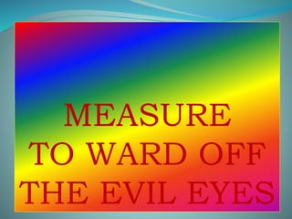 MEASURE
TO WARD OFF
THE EVIL EYES
 