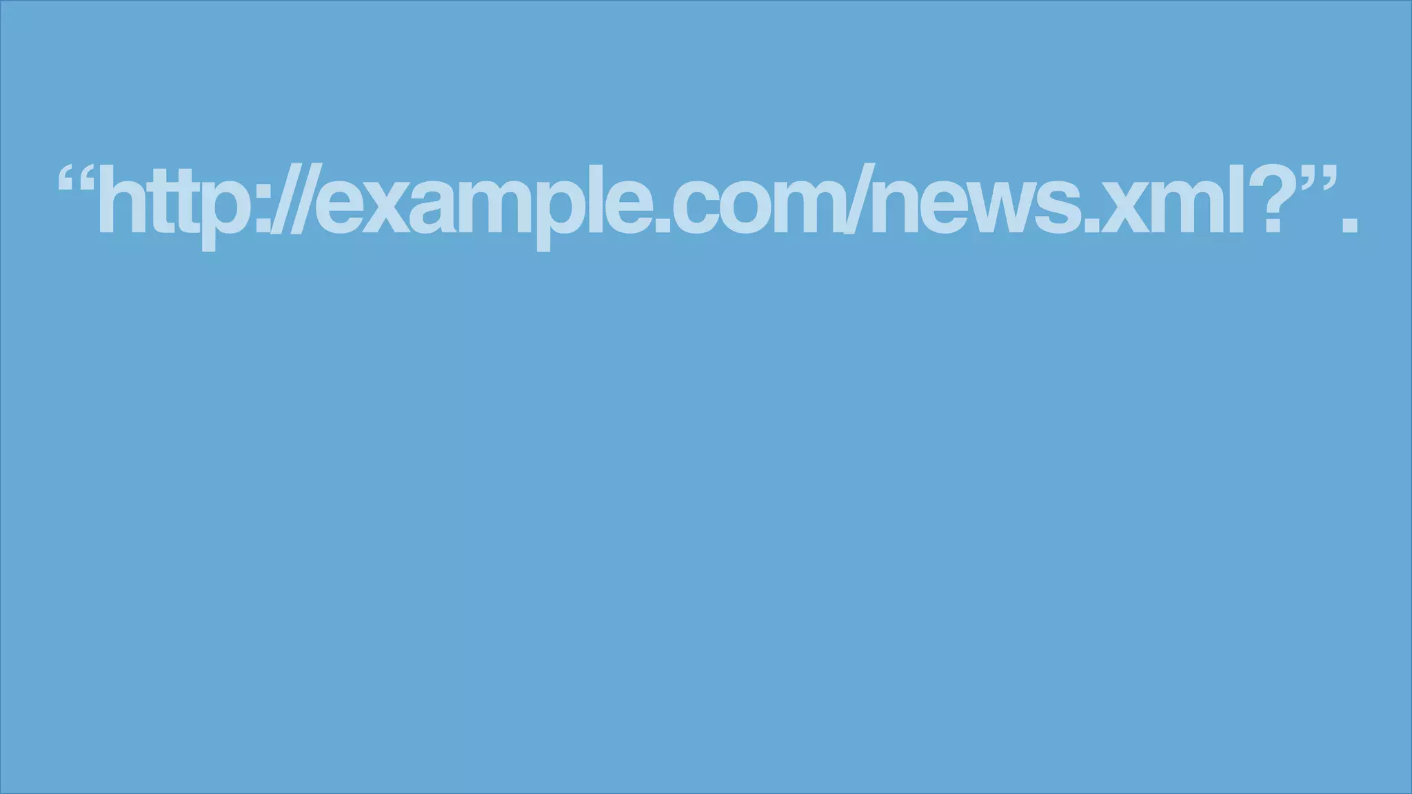 &ldquo;http://example.com/news.xml?&rdquo;.
 
