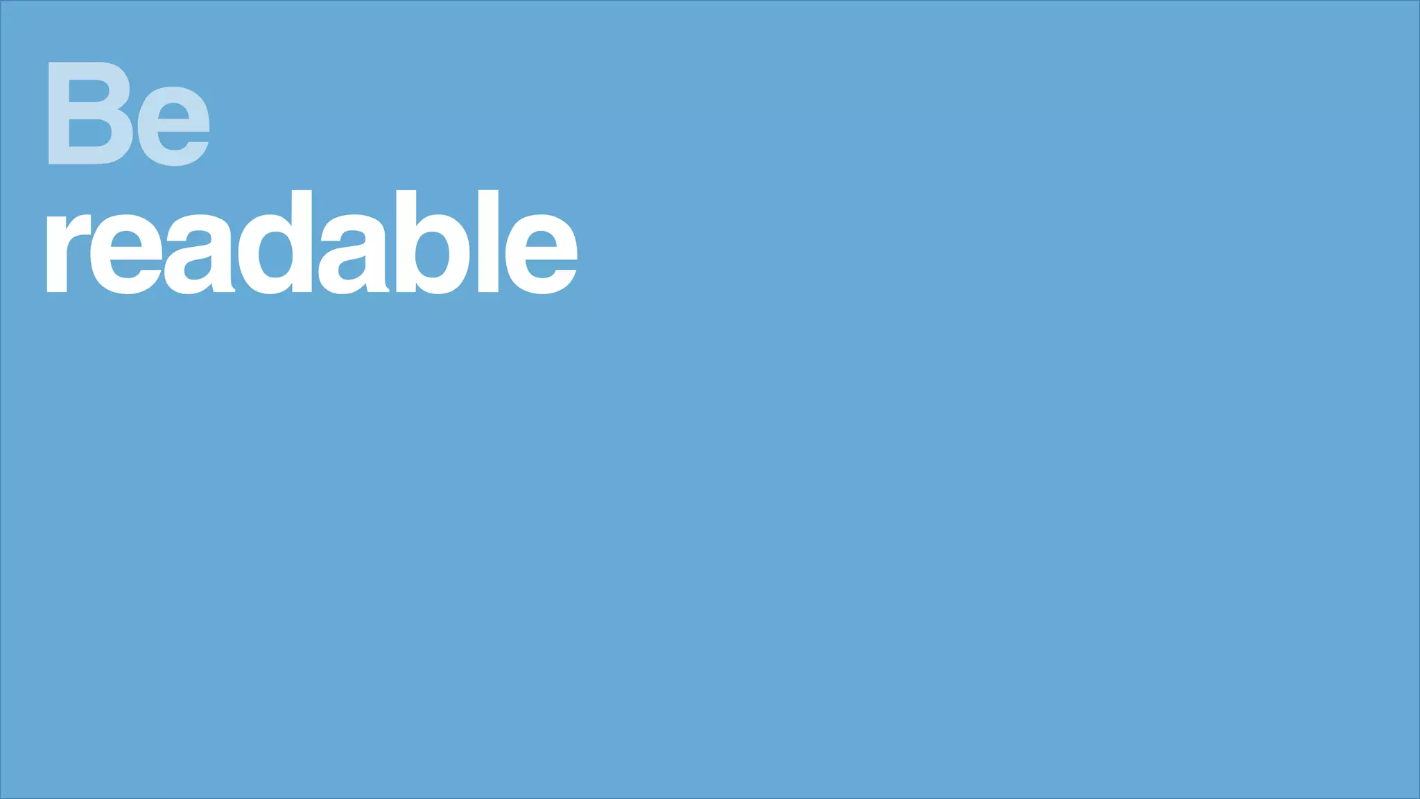 Be
readable
 