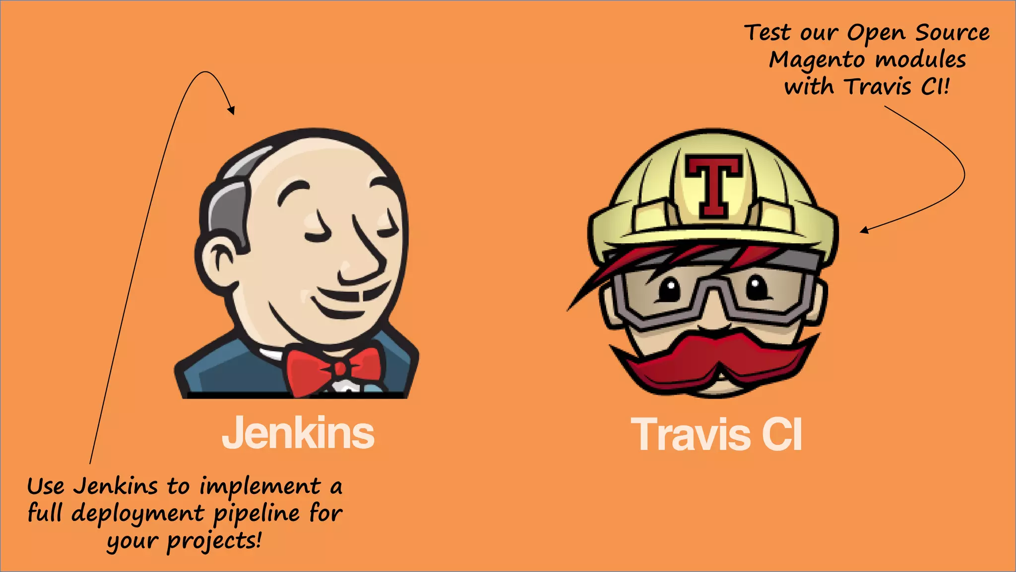 Jenkins Travis CI
Use Jenkins to implement a
full deployment pipeline for
your projects!
Test our Open Source
Magento modules
with Travis CI!
 