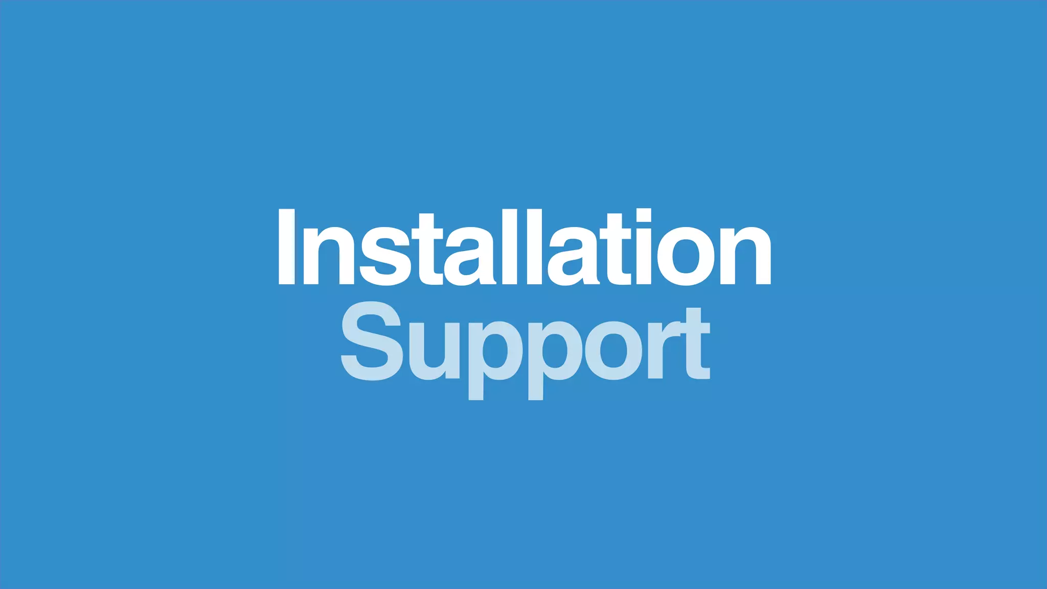 Installation
Support
 
