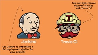 Jenkins Travis CI
Use Jenkins to implement a
full deployment pipeline for
your projects!
Test our Open Source
Magento modules
with Travis CI!
 