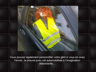 Vous pouvez également personnifier votre gilet si vous en avez l’envie : la preuve avec cet automobiliste à l’imagination débordante… 