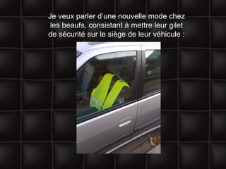 Je veux parler d’une nouvelle mode chez les beaufs, consistant à mettre leur gilet de sécurité sur le siège de leur véhicule : 