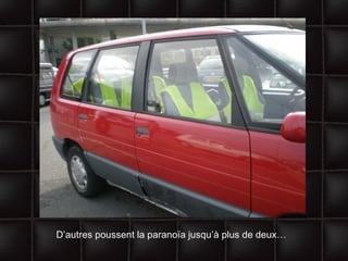 D’autres poussent la paranoïa jusqu’à plus de deux… 