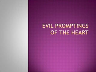 EVIL PROMPTINGS OF THE HEART 