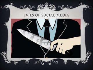 EVILS OF SOCIAL MEDIA
 