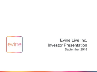 1
Evine Live Inc.
Investor Presentation
September 2018
 