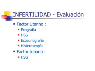 INFERTILIDAD - Evaluación Factor Uterino  : Ecografía HSG Ecosonografía Histeroscopía Factor tubario : HSG 