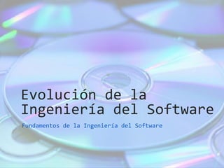 Evolución de la
Ingeniería del Software
Fundamentos de la Ingeniería del Software
 