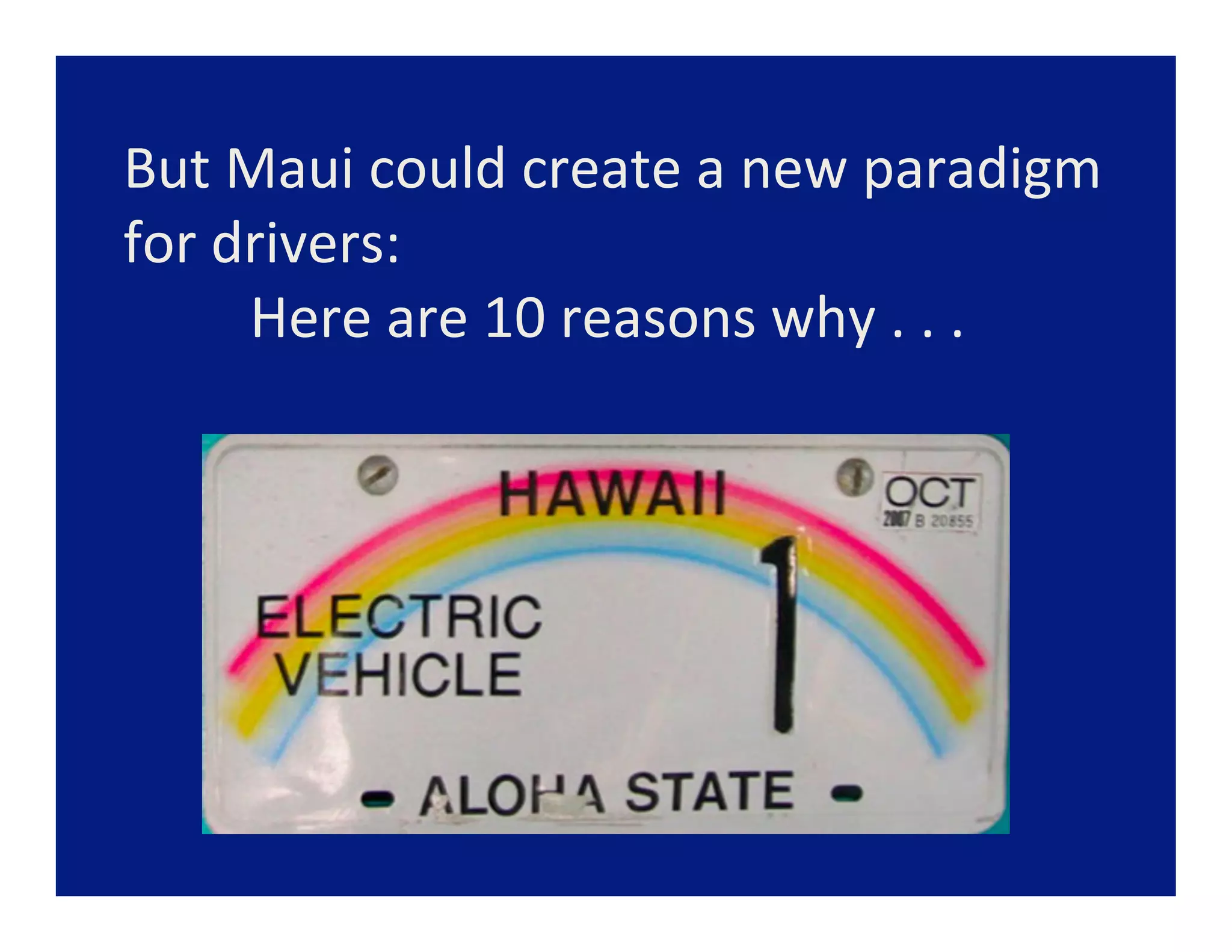 But	
  Maui	
  could	
  create	
  a	
  new	
  paradigm	
  
for	
  drivers:	
  
	
  	
  	
  	
  	
  	
  	
  	
  	
  Here	
  are	
  10	
  reasons	
  why	
  .	
  .	
  .	
  
 