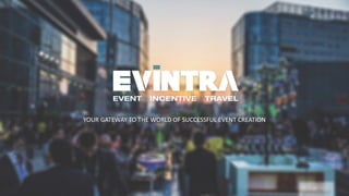 | © 2018 EVINTRA UG. All Rights Reserved. www.evintra.com
YOUR GATEWAY TO THE WORLD OF SUCCESSFUL EVENT CREATION
 