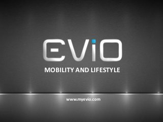 MOBILITY AND LIFESTYLE
www.myevio.com
 