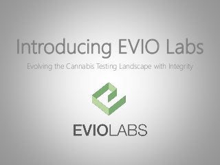 Introducing EVIO Labs
Evolving the Cannabis Testing Landscape with Integrity
 