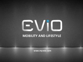 MOBILITY AND LIFESTYLE
www.myevio.com
 