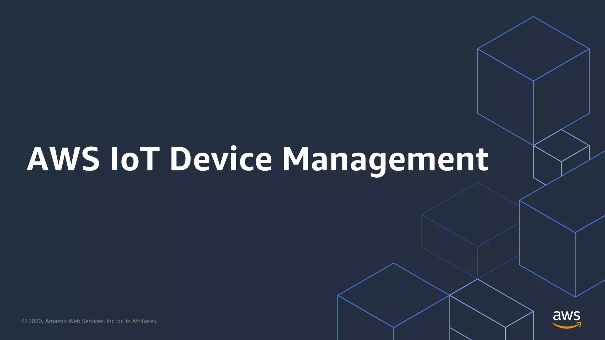 © 2020, Amazon Web Services, Inc. or its Affiliates.
AWS IoT Device Management
 