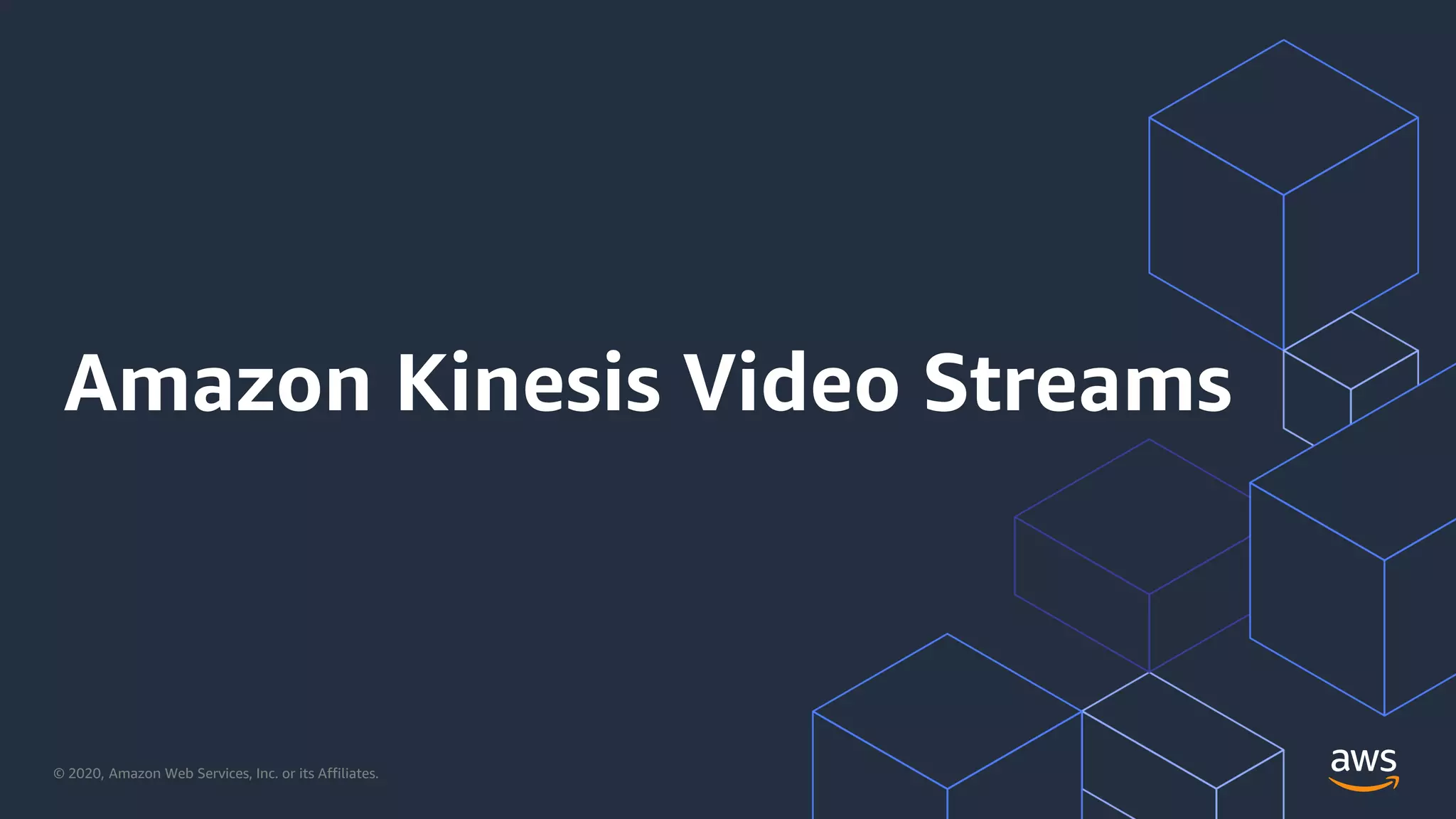 © 2020, Amazon Web Services, Inc. or its Affiliates.
Amazon Kinesis Video Streams
 