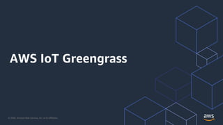 © 2020, Amazon Web Services, Inc. or its Affiliates.
AWS IoT Greengrass
 